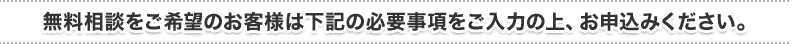 無料相談をご希望のお客様は下記の必要事項をご入力の上、お申込みください。