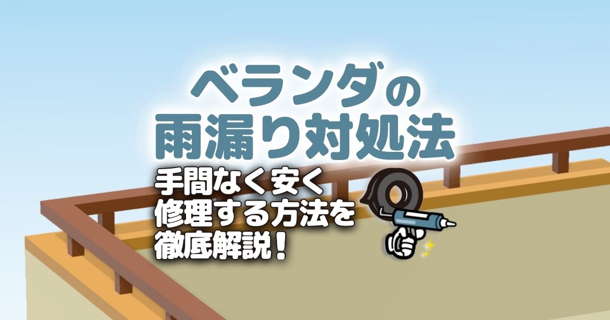 ベランダの雨漏り対処法 手間なく安く修理する方法を徹底解説！